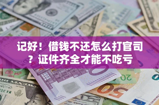 济南记好！借钱不还怎么打官司？证件齐全才能不吃亏