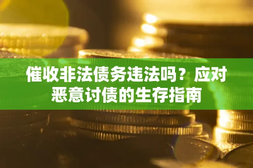 济南催收非法债务违法吗？应对恶意讨债的生存指南