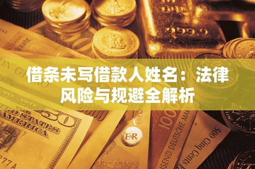 济南借条未写借款人姓名：法律风险与规避全解析
