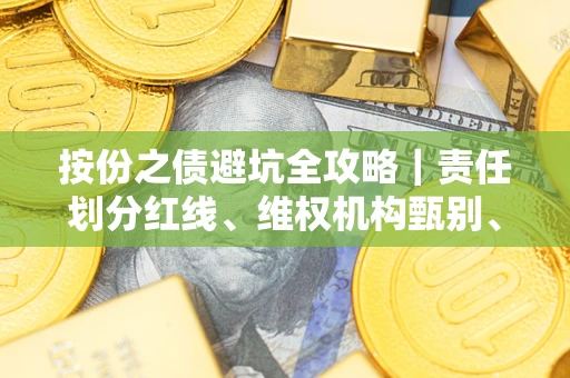 济南按份之债避坑全攻略｜责任划分红线、维权机构甄别、纠纷处理全流程拆解
