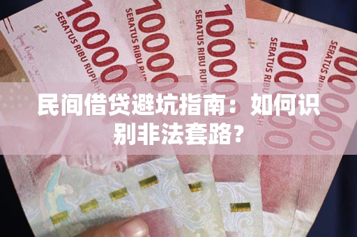 济南民间借贷避坑指南：如何识别非法套路？