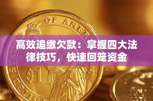 济南高效追缴欠款：掌握四大法律技巧，快速回笼资金