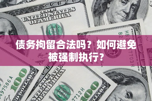 济南债务拘留合法吗？如何避免被强制执行？