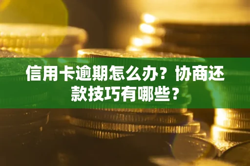 济南信用卡逾期怎么办？协商还款技巧有哪些？