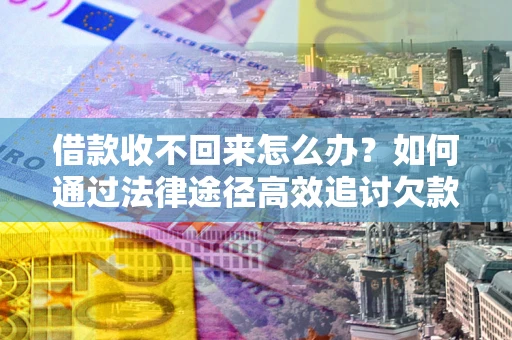 济南借款收不回来怎么办?如何通过法律途径高效追讨欠款? 济南借款收不回来怎么办?如何通过法律途径高效追讨欠款?