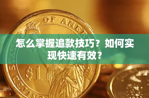 济南怎么掌握追款技巧？如何实现快速有效？