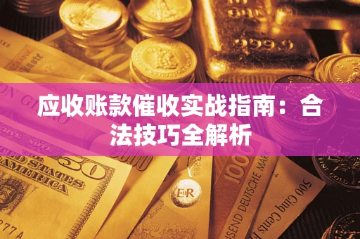 济南应收账款催收实战指南：合法技巧全解析