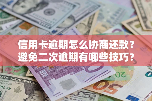 济南信用卡逾期怎么协商还款？避免二次逾期有哪些技巧？