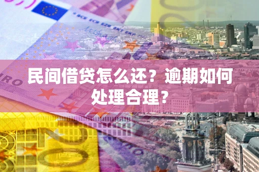 济南民间借贷怎么还？逾期如何处理合理？
