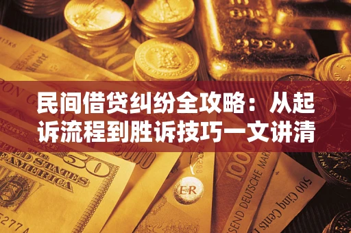 济南民间借贷纠纷全攻略：从起诉流程到胜诉技巧一文讲清