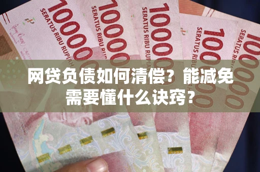 济南网贷负债如何清偿？能减免需要懂什么诀窍？