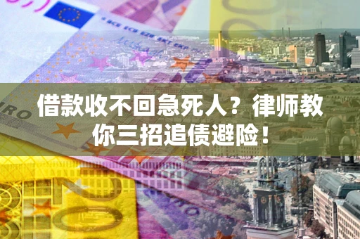济南借款收不回急死人？律师教你三招追债避险！