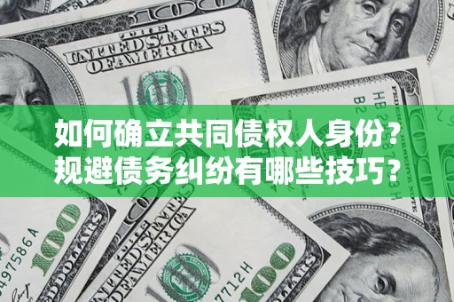 济南如何确立共同债权人身份？规避债务纠纷有哪些技巧？