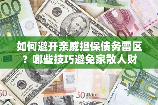 济南如何避开亲戚担保债务雷区？哪些技巧避免家散人财