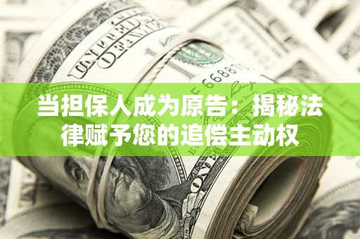 济南当担保人成为原告:揭秘法律赋予您的追偿主动权 济南当担保人成为原告:揭秘法律赋予您的追偿主动权