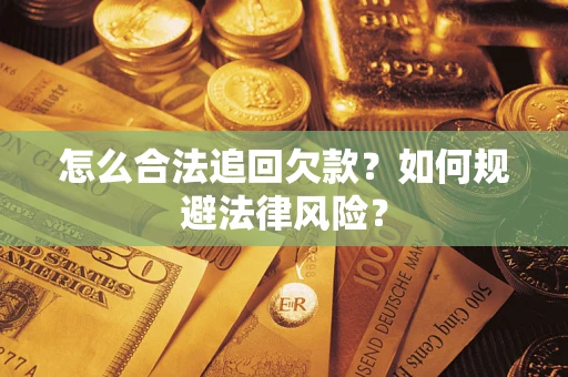 济南怎么合法追回欠款？如何规避法律风险？